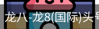 龙八-龙8(国际)头号玩家唯一官方网站
